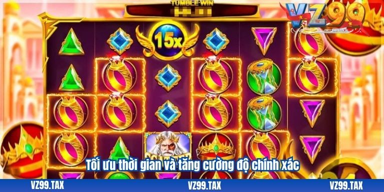 Tối ưu thời gian và tăng cường độ chính xác